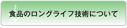 食品のロングライフ技術について